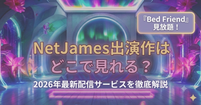 NetJames出演作はどこで見れる？共演ドラマ・配信サービスを2026年最新情報で解説