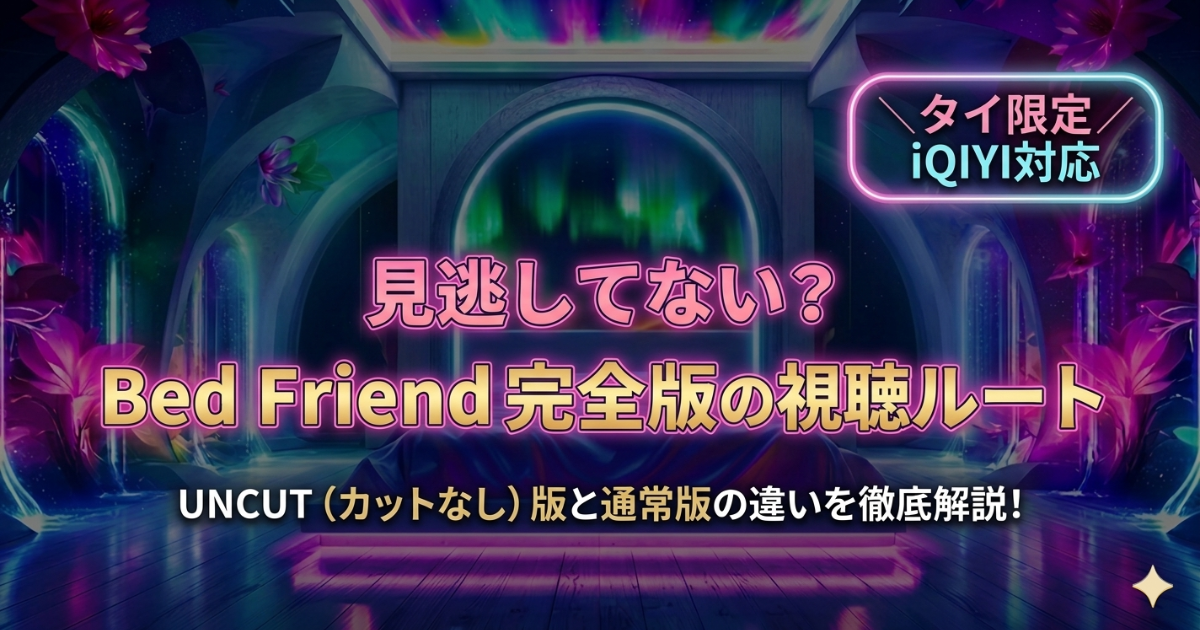 Bed FriendのUNCUT版と通常版の違いは？タイ地域向け配信の視聴ルートを解説