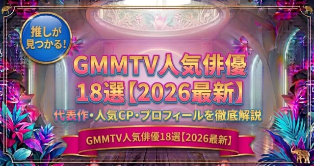 GMMTV俳優一覧｜人気キャスト18人のプロフィール・出演作を紹介【2026年最新版】